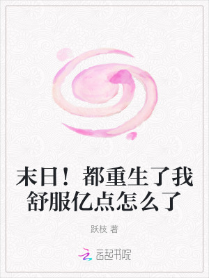 末日都重生了我舒服亿点怎么了